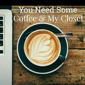 YOU NEED SOME COFFEE & MY CLOSET